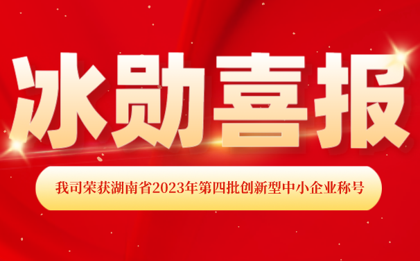 再添【喜報】！湖南冰勳製冷（lěng）榮獲湖南省2023年第四批 “創新型中（zhōng）小企業”稱號